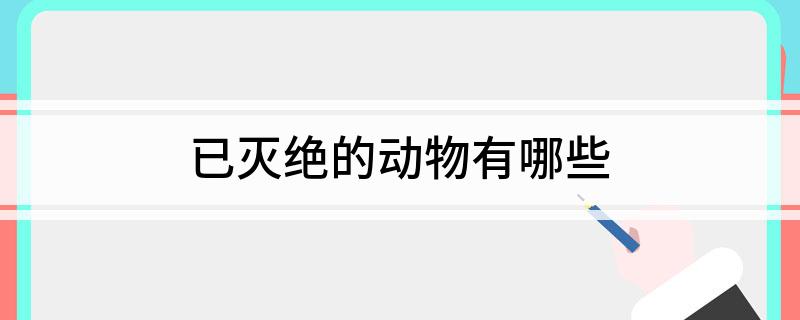 已灭绝的动物有哪些(图1)